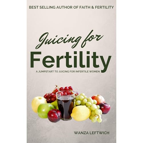 Juicing for Fertility by Wanza Leftwich
