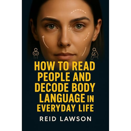 How to Read People and Decode Body Language in Everyday Life by Reid Lawson
