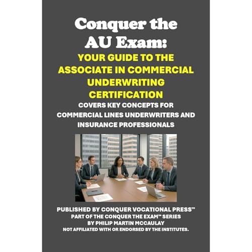 Conquer the AU Exam: Your Guide to the Associate in Commercial Underwriting Certification by Philip Martin McCaulay