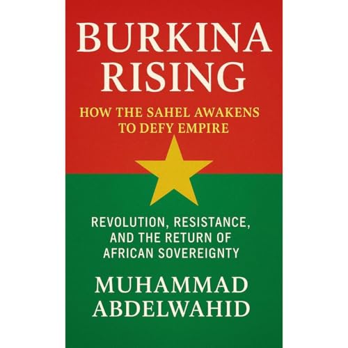 Burkina Rising: How the Sahel Awakens to Defy Empire