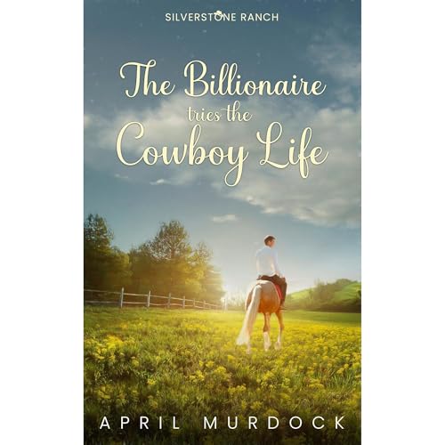 The Billionaire Tries the Cowboy Life by April Murdock