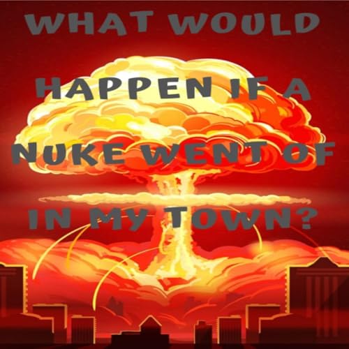 What would Happen if A Nuke Hit my Town?
