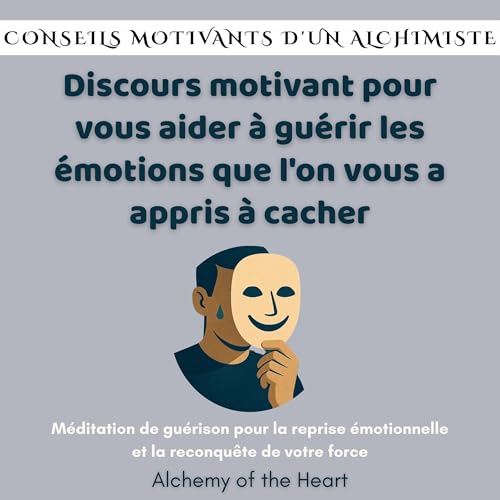 Discours motivant pour vous aider à guérir les émotions que l'on vous a appris à cacher