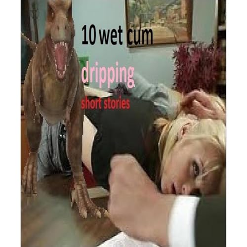 wet cum dripping short stories by Justin Wilson