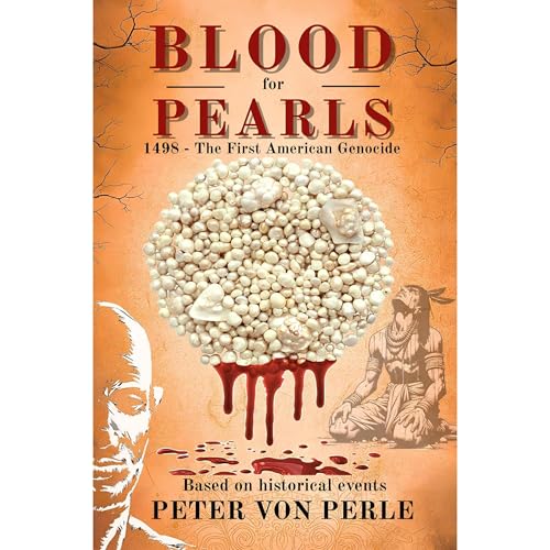 Blood for Pearls - 1498-The First American Genocide by Peter Von Perle