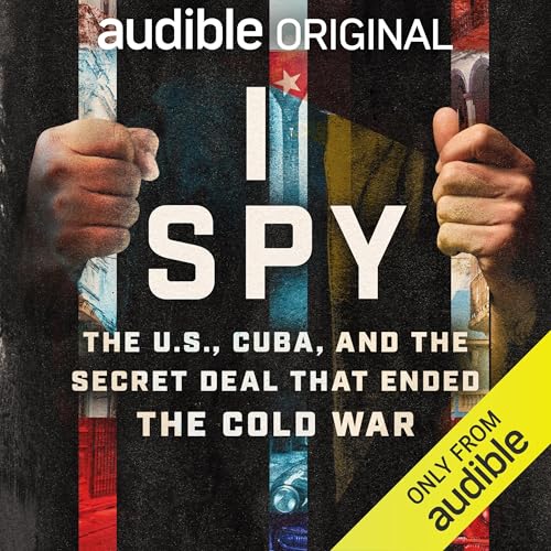 I Spy: The U.S., Cuba, and the Secret Deal That Ended the Cold War