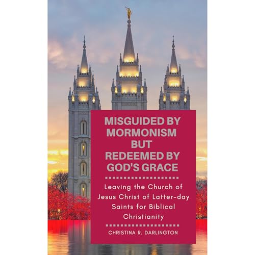 Misguided By Mormonism But Redeemed By God’s Grace by Christina Darlington