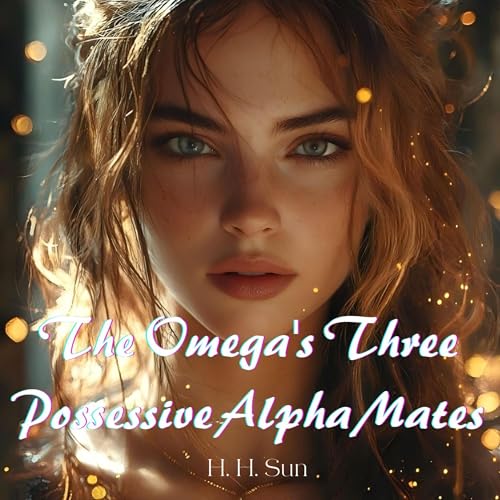 The Omega's Three Possessive Alpha Mates by H. H. Sun