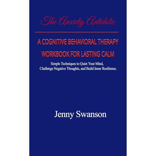 A Cognitive Behavioral Therapy Workbook for Lasting Calm