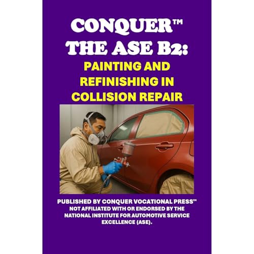 Conquer the ASE B2: Painting and Refinishing in Collision Repair by Philip Martin McCaulay