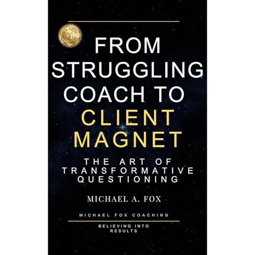 From Struggling Coach to Client Magnet: The Art of Transformative Questioning