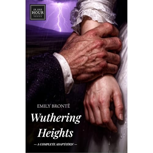 Wuthering Heights in One Hour: A Complete Adaptation of Emily Brontë's Novel