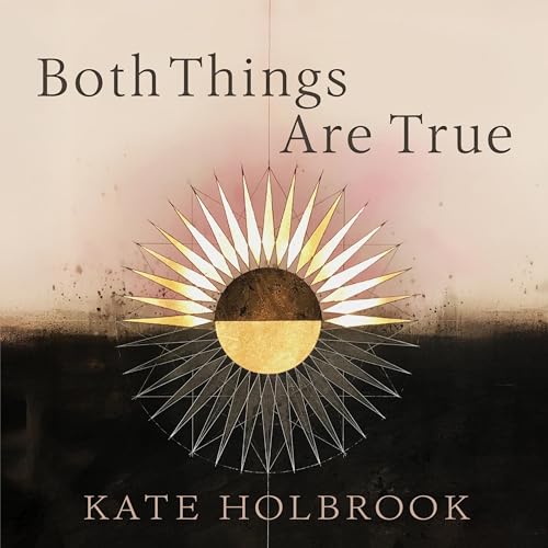 Both Things Are True by Kate Holbrook