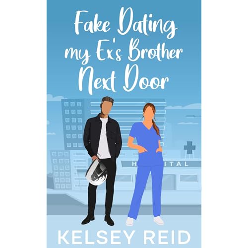 Fake Dating my Ex's Brother Next Door by Kelsey Reid