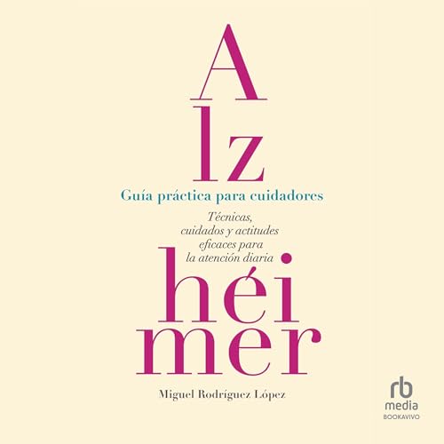 Alzh&eacute;imer: Gu&iacute;a pr&aacute;ctica para cuidadores by Miguel Rodríguez López