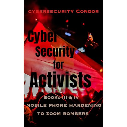 Cybersecurity for Activists: Books III & IV