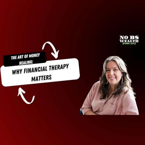 Ep. 130 - The Art of Money Healing: Why Financial Therapy Matters by Unknown