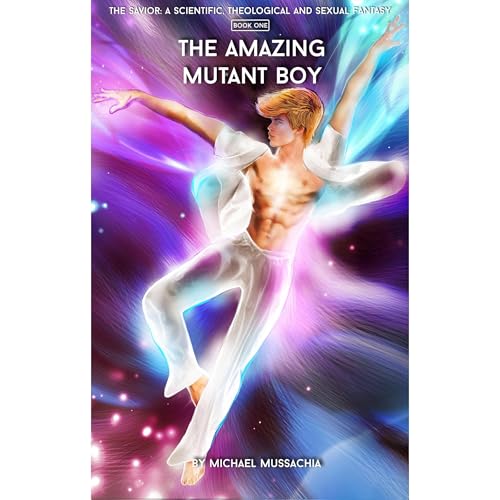 The Savior: A Scientific, Theological and Sexual Fantasy, Book 1 – The Amazing Mutant Boy