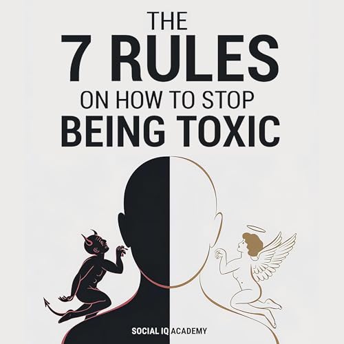 The 7 Rules on How to Stop Being Toxic