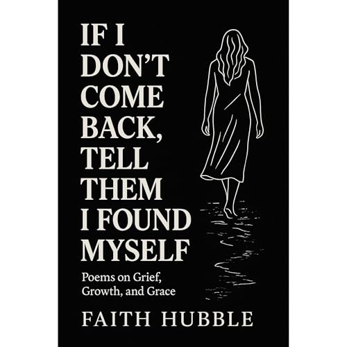 If I Don’t Come Back, Tell Them I Found Myself by Faith Hubble