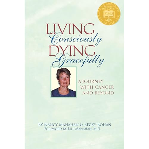 Living Consciously, Dying Gracefully: A Journey with Cancer and Beyond by Nancy Manahan