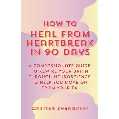 How to Heal from Heartbreak in 90 Days by Cartier Sherman