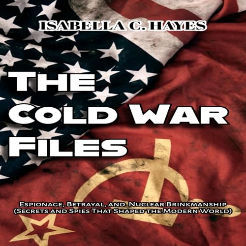 The Cold War Files by Isabella C. Hayes
