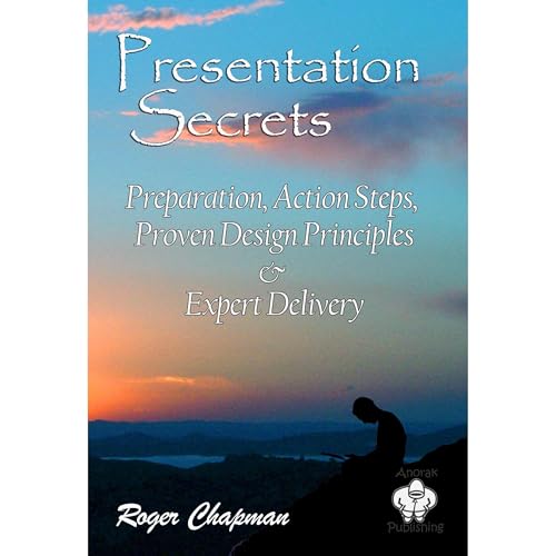 Presentation Secrets: Preparation Action Steps, Proven Design Principles & Expert Delivery by Roger Chapman