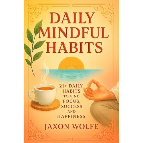 Daily Mindful Habits: 21+ Daily Habits to Find Focus, Success, and Happiness