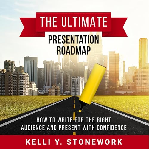 The Ultimate Presentation Roadmap by Kelli Y. Stonework