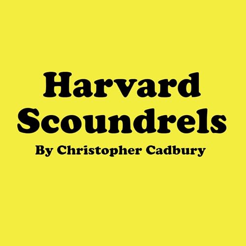 Harvard Scoundrels by Christopher Cadbury