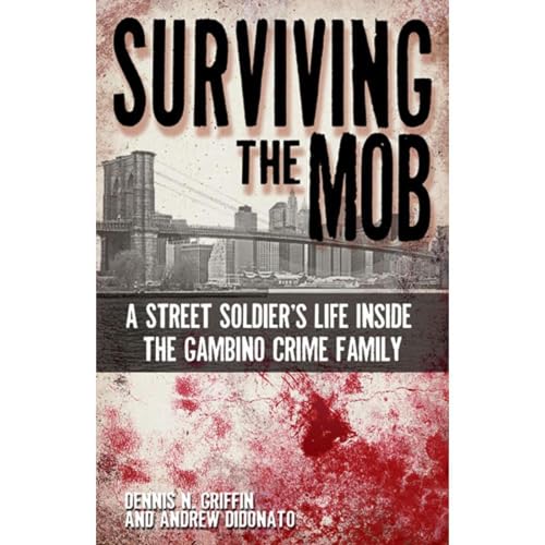 Surviving the Mob: A Street Soldier's Life Inside the Gambino Crime Family by Dennis Griffin