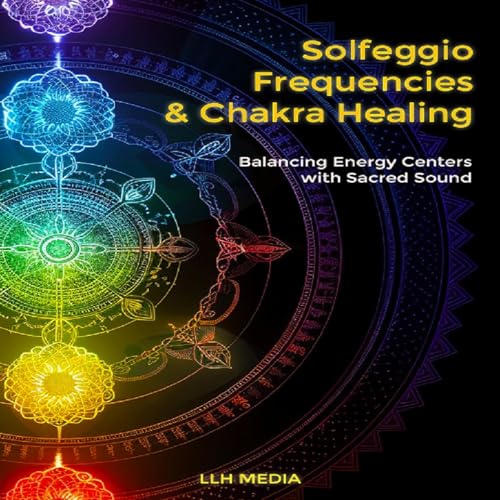 Solfeggio Frequencies and Chakra Healing by LLH Media