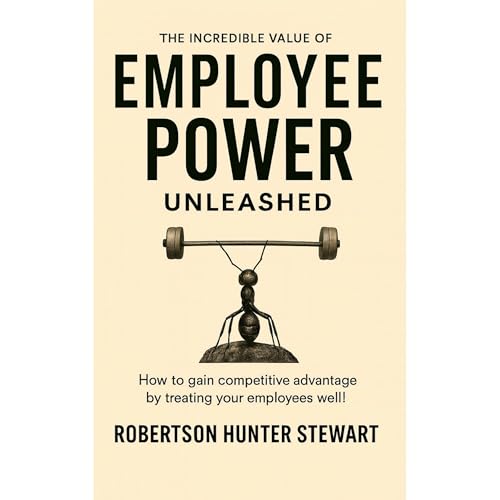 The Incredible Value of Employee Power by Robertson Hunter Stewart