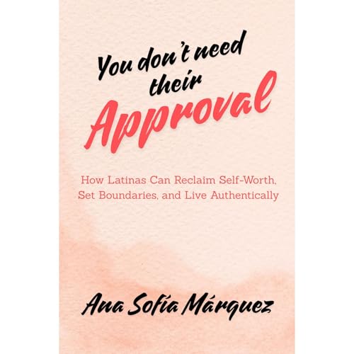 You Don’t Need Their Approval by Ana Sofía Márquez
