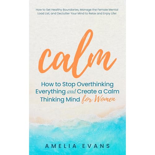 Calm How to Stop Overthinking Everything and Create a Calm Thinking Mind for Women