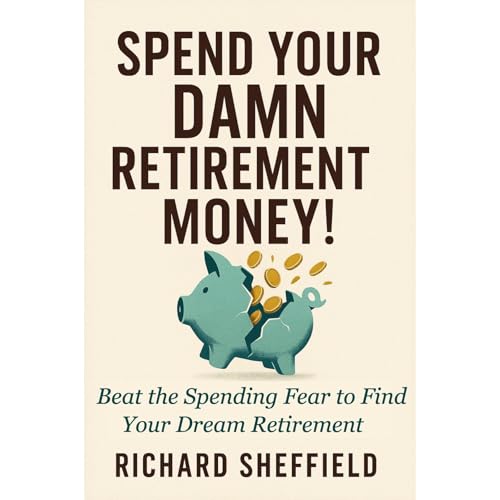 Spend Your Damn Retirement Money! by Richard Sheffield