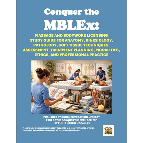 Conquer the MBLEx: Massage and Bodywork Licensing Study Guide for Anatomy, Kinesiology, Pathology, Soft Tissue Techniques, Assessment, Treatment Planning, Modalities, Ethics, and Professional Practice by Philip Martin McCaulay