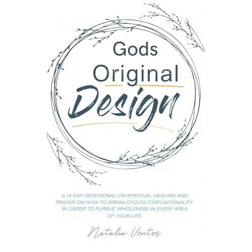 Gods Original design: Spiritual growth, discipleship, inner healing & prayer devotional on how to pursue wholeness in every area of christian life by Natalia Venter