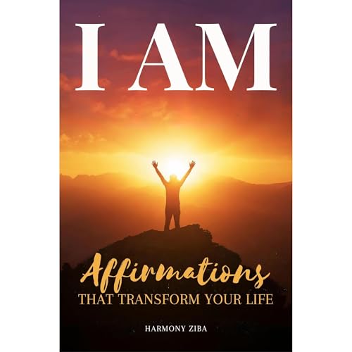 I AM Affirmations That Transform Your Life by Harmony Ziba