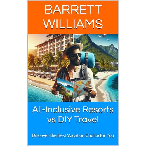 All-Inclusive Resorts vs DIY Travel by Barrett Williams