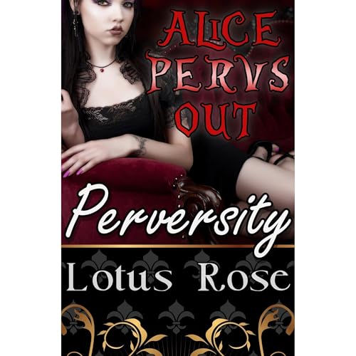 Alice Pervs Out: Perversity (Book 3) by Lotus Rose