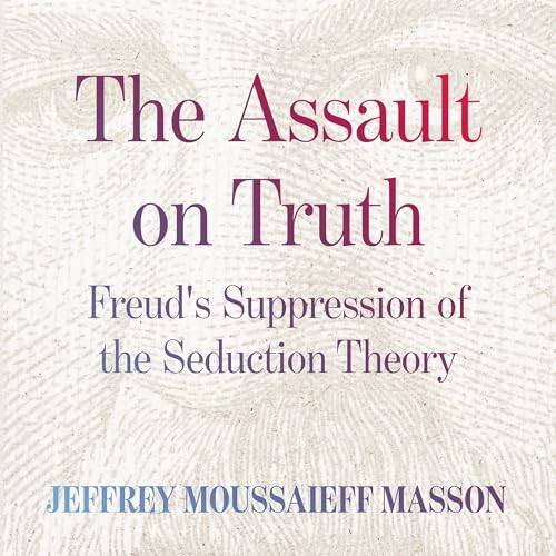 The Assault on Truth by Jeffrey Moussaieff Masson