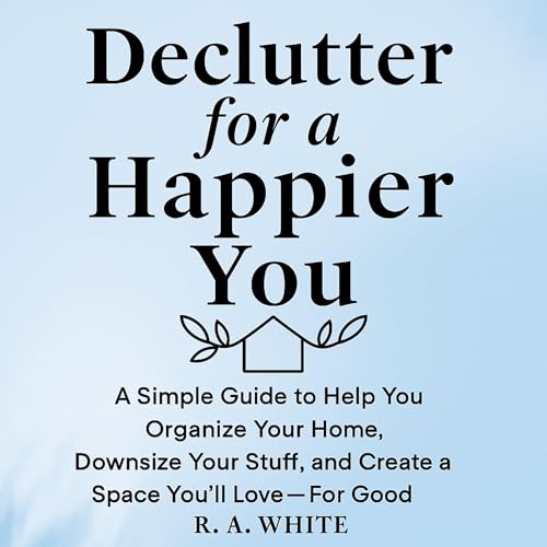 Declutter for a Happier You by R.A. White