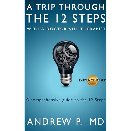 A Trip Through the 12 Steps with a Doctor and Therapist by Dr. Andrew P.