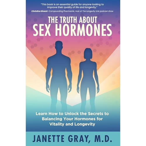 The Truth about Sex Hormones by Janette Gray