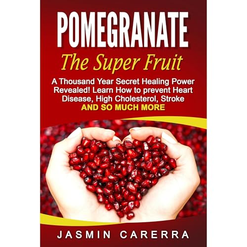Pomegranate - The Super Fruit. A Thousand Year Secret Healing Power Revealed! by Jasmin Carerra