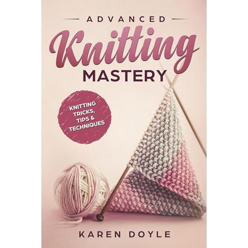 Advanced Knitting Mastery by Karen Doyle