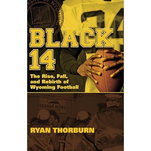 Black 14: The Rise, Fall and Rebirth of Wyoming Football by Ryan Thorburn