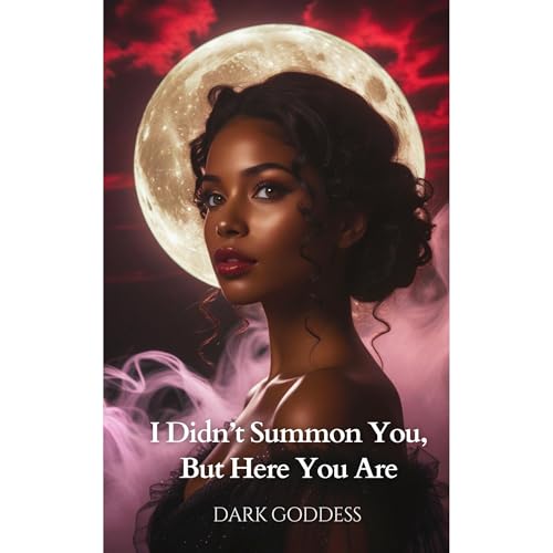 I Didn't Summon You, But Here You Are by Dark Goddess